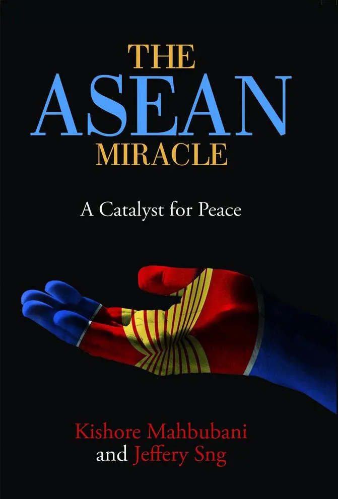 The ASEAN Miracle by Kishore Mahbubani & Jeffery Sng